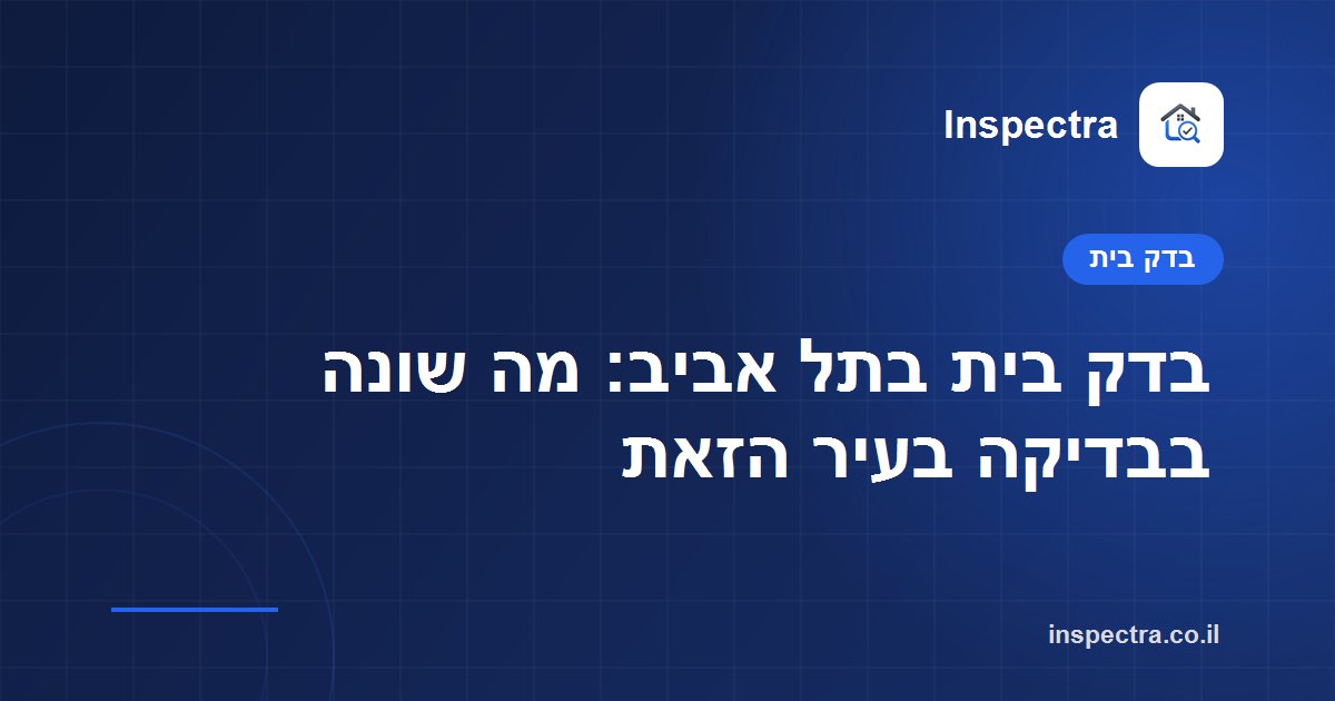 בדק בית בתל אביב: מה שונה בבדיקה בעיר הזאת