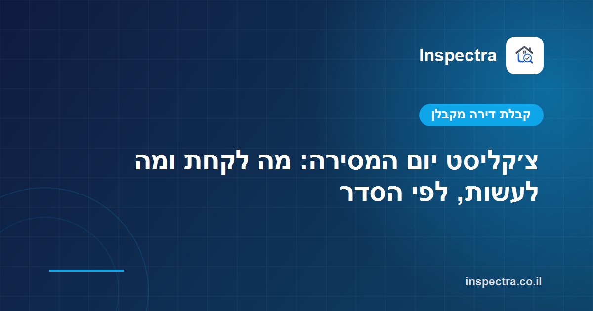 צ׳קליסט יום המסירה: מה לקחת ומה לעשות, לפי הסדר