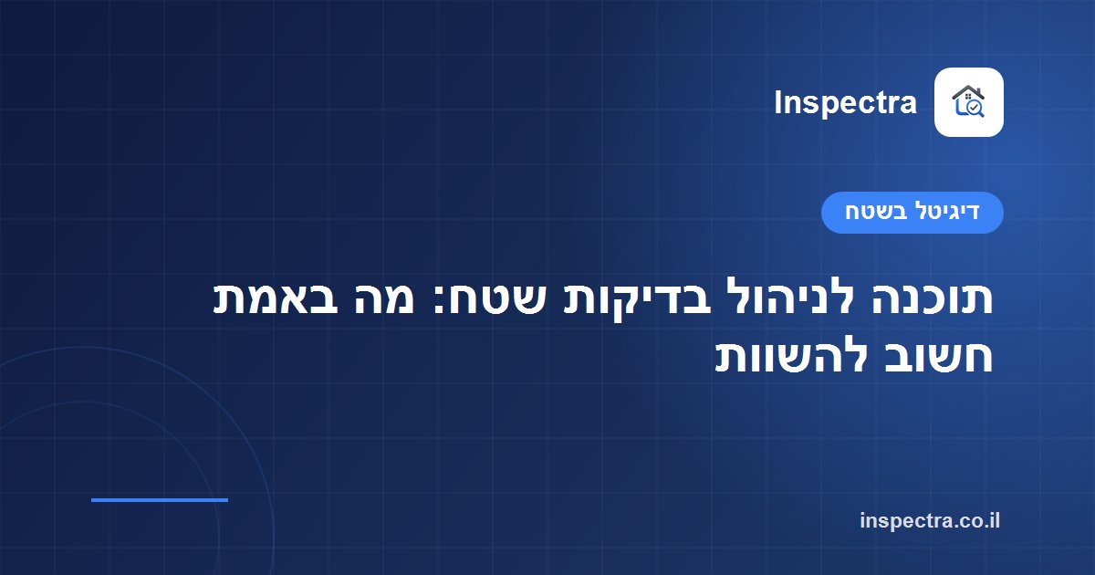 תוכנה לניהול בדיקות שטח: מה באמת חשוב להשוות