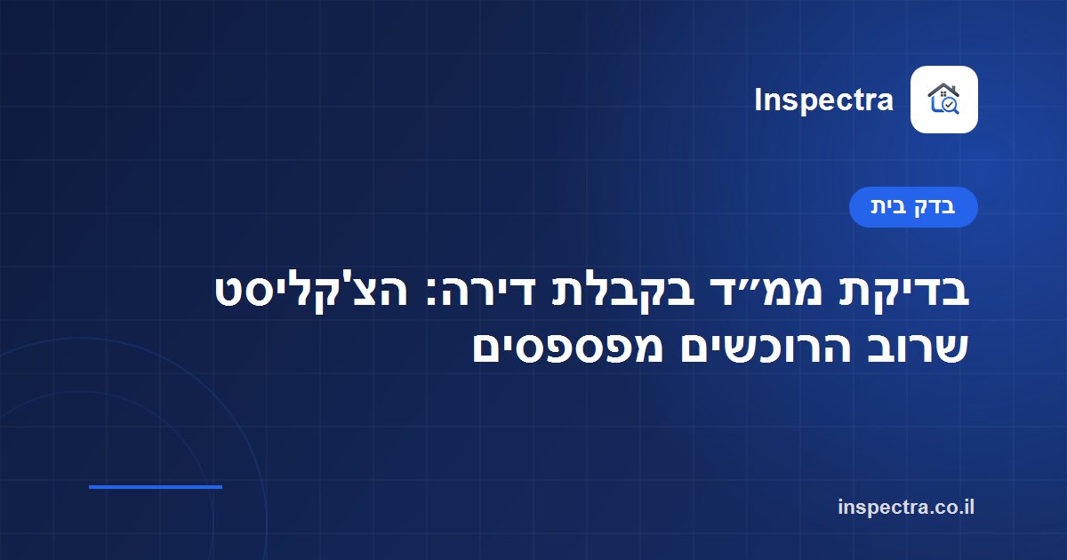 בדיקת ממ״ד בקבלת דירה: הצ'קליסט שרוב הרוכשים מפספסים