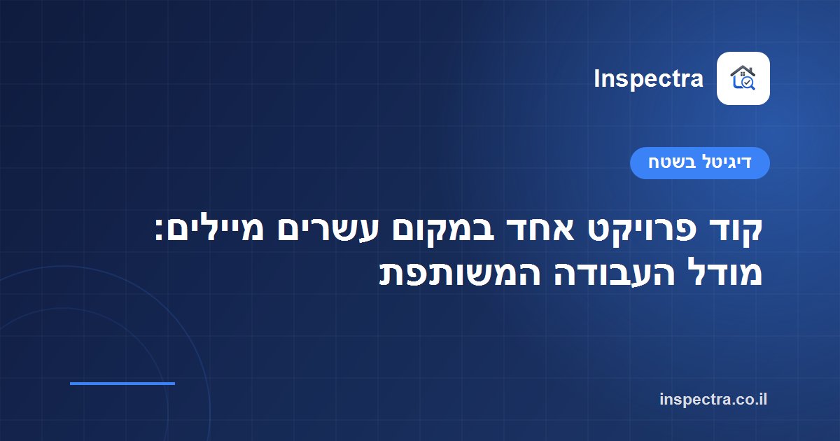 קוד פרויקט אחד במקום עשרים מיילים: מודל העבודה המשותפת
