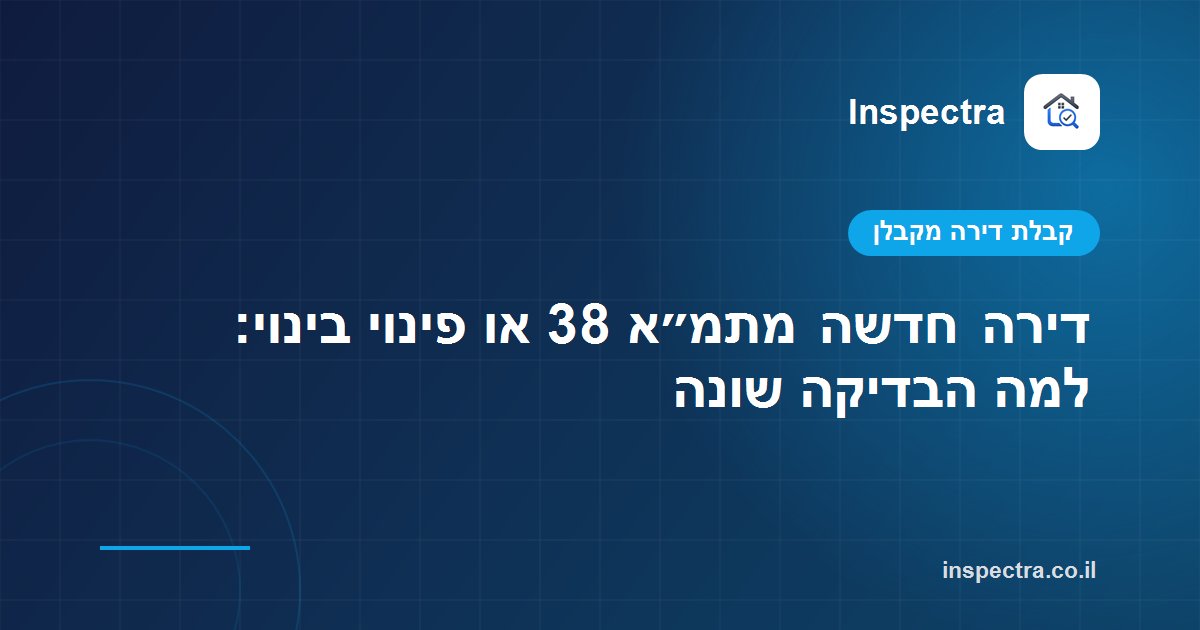 דירה חדשה מתמ״א 38 או פינוי בינוי: למה הבדיקה שונה