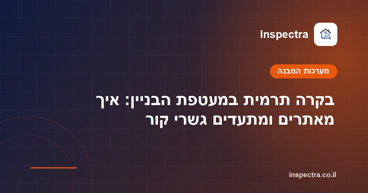בקרה תרמית במעטפת הבניין: איך מאתרים ומתעדים גשרי קור