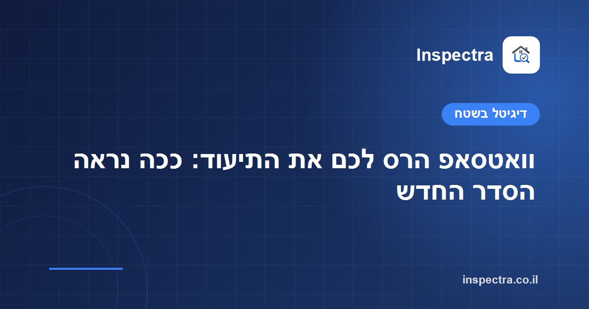 וואטסאפ הרס לכם את התיעוד: ככה נראה הסדר החדש